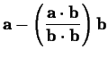 $\displaystyle \mathbf{a} - \left( \frac{\mathbf{a} \cdot
\mathbf{b}}{\mathbf{b} \cdot \mathbf{b}}\right) \mathbf{b} $