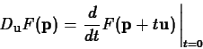 \begin{displaymath}D_{\mathbf{u}}F(\mathbf{p}) = \left. \frac{d}{dt}
F(\mathbf{p}+t\mathbf{u}) \, \right\vert _{t=0} \end{displaymath}