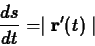 \begin{displaymath}\frac{ds}{dt} = \mid \mathbf{r}'(t) \mid \end{displaymath}
