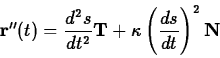\begin{displaymath}\mathbf{r}''(t) = \frac{d^2s}{dt^2} \mathbf{T} + \kappa \left
( \frac{ds}{dt} \right)^2 \mathbf{N} \end{displaymath}