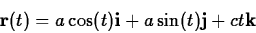 \begin{displaymath}\mathbf{r}(t) = a \cos(t) \mathbf{i} + a \sin(t) \mathbf{j} + c t
\mathbf{k} \end{displaymath}