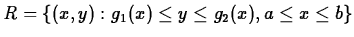 $R = \left\{(x,y): g_1(x) \leq y \leq g_2(x), a \leq x \leq b \right\}$