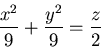 \begin{displaymath}
\frac{x^2}{9}+\frac{y^2}{9}=\frac{z}{2}
\end{displaymath}