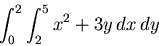 \begin{displaymath}\int_0^2 \int_2^5 x^2+3y \, dx \, dy\end{displaymath}