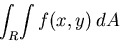 \begin{displaymath}\int_R \! \int f(x,y) \, dA \end{displaymath}