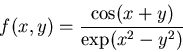 \begin{displaymath}f(x,y)=\frac{\cos(x+y)}{\exp(x^2-y^2)} \end{displaymath}