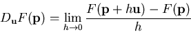 \begin{displaymath}D_{\mathbf{u}}F(\mathbf{p}) = \lim_{h \rightarrow 0}
\frac{F(\mathbf{p}+h\mathbf{u}) - F(\mathbf{p})}{h} \end{displaymath}