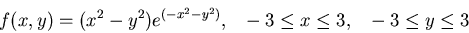 \begin{displaymath}f(x,y) = (x^2-y^2)e^{(-x^2-y^2)}, ~~ -3\leq x \leq 3, ~~ -3\leq y\leq 3 \end{displaymath}