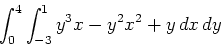 \begin{displaymath}\int_0^4 \int_{-3}^1 y^3x-y^2x^2+y \, dx \, dy\end{displaymath}