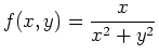 $\displaystyle f(x,y)= \frac{x}{x^2+y^2}$