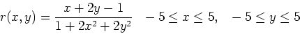 \begin{displaymath}r(x,y) = \frac{x+2y-1}{1+2x^2+2y^2} ~~ -5 \leq x \leq 5, ~~ -5 \leq y \leq 5 \end{displaymath}