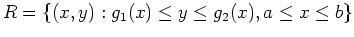 $R = \left\{(x,y): g_1(x) \leq y \leq g_2(x), a \leq x \leq b \right\}$