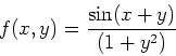 \begin{displaymath}f(x,y)=\frac{\sin(x+y)}{(1+y^2)} \end{displaymath}