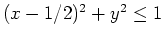 $(x-1/2)^2+y^2 \leq 1$