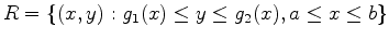 $R = \left\{(x,y): g_1(x) \leq y \leq g_2(x), a \leq x \leq b \right\}$