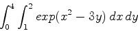 \begin{displaymath}\int_0^4 \int_1^2 exp(x^2-3y) \, dx \, dy\end{displaymath}