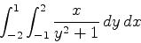 \begin{displaymath}\int_{-2}^{1} \int_{-1}^{2} \frac{x}{y^2+1} \, dy \, dx\end{displaymath}