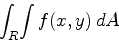 \begin{displaymath}\int_R \! \int f(x,y) \, dA \end{displaymath}