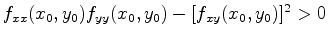 $f_{xx}(x_0,y_0)f_{yy}(x_0,y_0)-[f_{xy}(x_0,y_0)]^2 >0 $