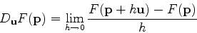 \begin{displaymath}D_{\mathbf{u}}F(\mathbf{p}) = \lim_{h \rightarrow 0}
\frac{F(\mathbf{p}+h\mathbf{u}) - F(\mathbf{p})}{h} \end{displaymath}