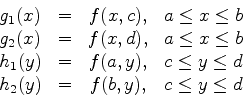 \begin{displaymath}
\begin{array}{lccc}
g_1(x) & = & f(x,c), & a \leq x \leq b \...
...y \leq d \\
h_2(y) & = & f(b,y), & c \leq y \leq d
\end{array}\end{displaymath}