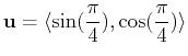 $\displaystyle \mathbf{u} = \langle \sin(\frac{\pi}{4}), \cos(\frac{\pi}{4}) \rangle$