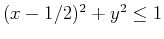 $(x-1/2)^2+y^2 \leq 1$