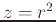 $z=r^2$