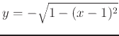 $y = -\sqrt{1-(x-1)^2}$