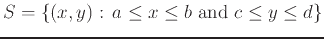 $S = \{(x,y):  a \leq x \leq b \mbox{ and } c \leq y \leq
d\}$