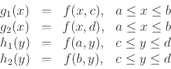 \begin{displaymath}
\begin{array}{lccc}
g_1(x) & = & f(x,c), & a \leq x \leq b \...
...y \leq d \\
h_2(y) & = & f(b,y), & c \leq y \leq d
\end{array}\end{displaymath}