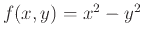 $f(x,y) = x^2-y^2$