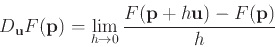 \begin{displaymath}D_{\mathbf{u}}F(\mathbf{p}) = \lim_{h \rightarrow 0}
\frac{F(\mathbf{p}+h\mathbf{u}) - F(\mathbf{p})}{h} \end{displaymath}