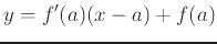$\displaystyle y = f'(a)(x-a) + f(a)$