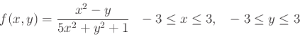 \begin{displaymath}f(x,y) = \frac{x^2-y}{5x^2+y^2+1}   -3 \leq x \leq 3,   -3 \leq y \leq 3 \end{displaymath}