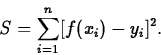 \begin{displaymath}
S = \sum_{i=1}^n[f(x_i) - y_i]^2.\end{displaymath}