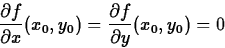 \begin{displaymath}
\frac{\partial f}{\partial x}(x_0,y_0) = \frac{\partial f}{\partial y}(x_0,y_0) = 0 \end{displaymath}