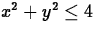 $x^2 + y^2 \leq 4$