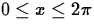 $0\leq x\leq 2\pi$