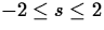 $-2\leq s\leq 2$