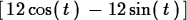\begin{maplelatex}
\begin{displaymath}[\,12\,{\rm cos}(\,{t}\,)\, - 12\,{\rm sin}(\,{t}\,)\,]\end{displaymath}\end{maplelatex}
