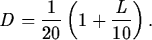 \begin{maplelatex}
\begin{displaymath}
D = \displaystyle\frac{1}{20}\left(1 + \displaystyle\frac{L}{10} \right).\end{displaymath}\end{maplelatex}