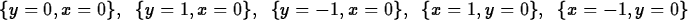 \begin{maplelatex}
\begin{displaymath}
\{y = 0, x = 0\},\;\;\{y = 1, x = 0\},\;\...
 ... 0\},\;\;\{x =
1, y = 0\},\;\;\{x = -1, y = 0\}\end{displaymath}\end{maplelatex}