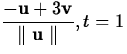 $\displaystyle \frac{-{\bf u} + 3{\bf v}}{\parallel
{\bf u} \parallel}, t = 1$