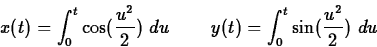 \begin{displaymath}
x(t) = \int_0^t \cos (\frac{u^2}{2})~du \hspace{5ex} y(t) =
\int_0^t \sin (\frac{u^2}{2})~du \end{displaymath}