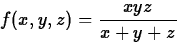 \begin{displaymath}
f(x,y,z) = \frac{xyz}{x+y+z}\end{displaymath}