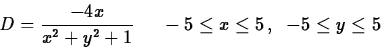 \begin{displaymath}
D = \frac{-4x}{x^2+y^2+1}\;\;\;\;\;-5 \leq x \leq 5\,,\;\;-5 \leq y \leq 5\end{displaymath}