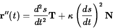 \begin{displaymath}
\mathbf{r}''(t) = \frac{d^2s}{dt^2} \mathbf{T} + \kappa \left
( \frac{ds}{dt} \right)^2 \mathbf{N} \end{displaymath}