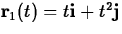 $\mathbf{r}_1(t) = t \mathbf{i} + t^2 \mathbf{j}$