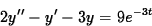 \begin{displaymath}
2 y^{\prime\prime}- y^{\prime}- 3y = 9 e^{-3t} \end{displaymath}